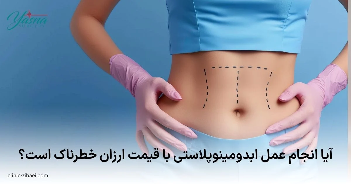 آیا انجام عمل ابدومینوپلاستی با قیمت ارزان خطرناک است؟